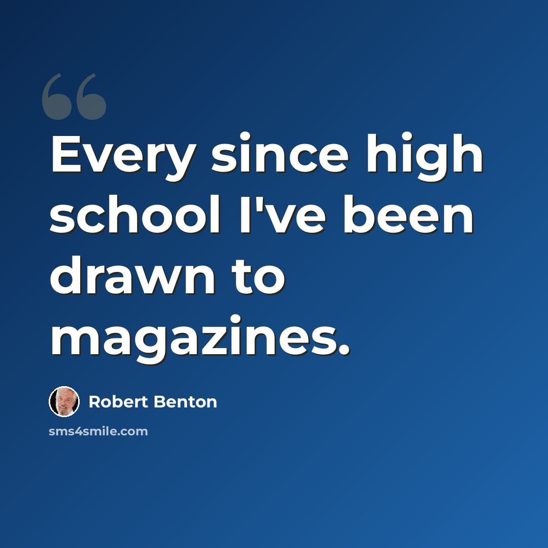 “Every since high school I've been drawn to magazines.” quote by Robert Benton