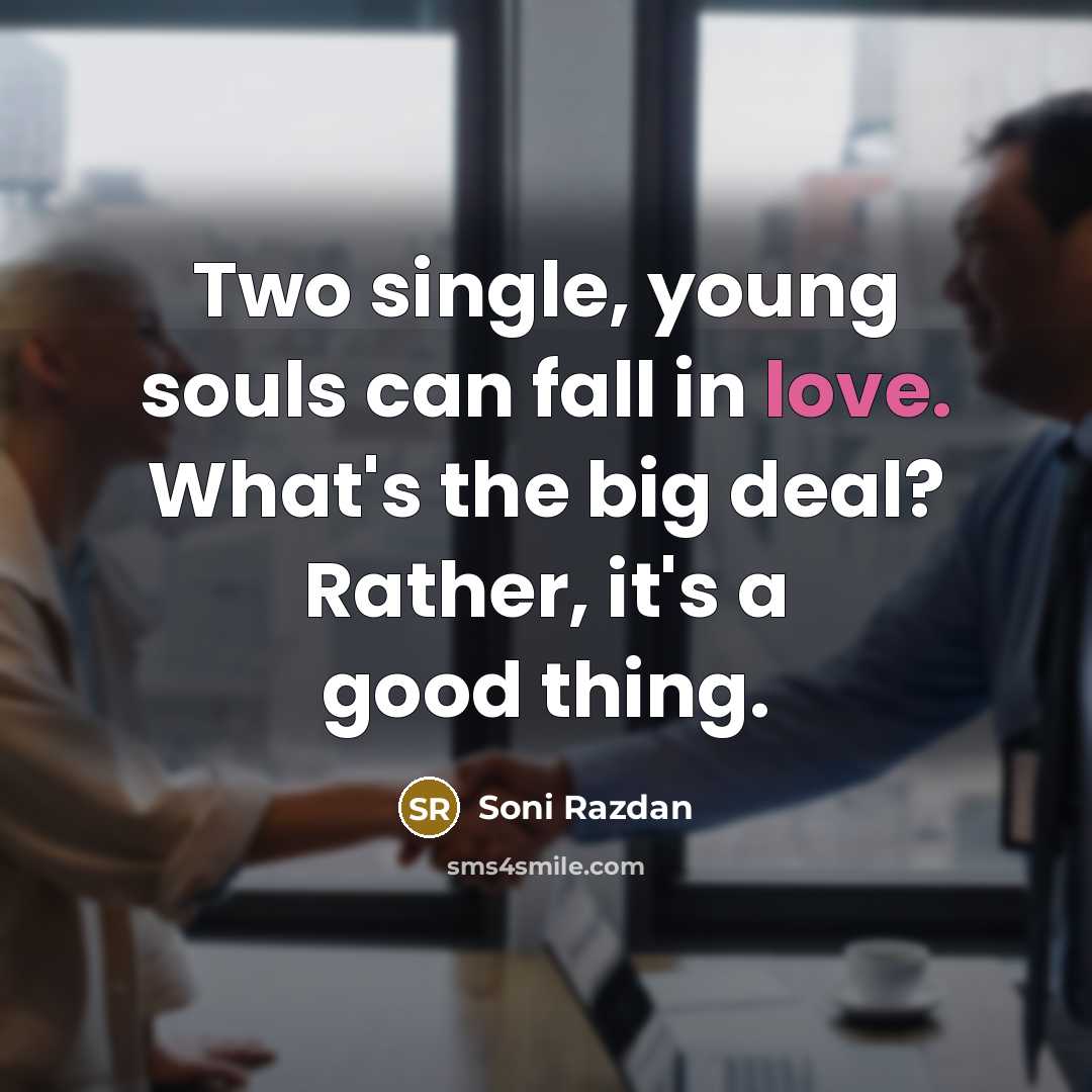 “Two single, young souls can fall in love. What's the big deal? Rather, it's a good thing.” quote by Soni Razdan