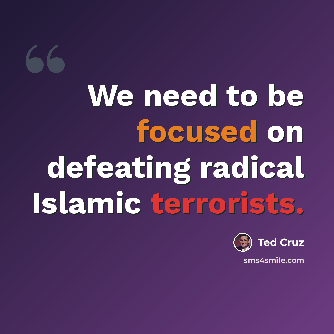 “We need to be focused on defeating radical Islamic terrorists.” quote by Ted Cruz