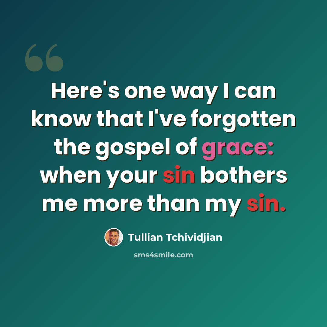 “Here's one way I can know that I've forgotten the gospel of grace: when your sin bothers me more than my sin.” quote by Tullian Tchividjian