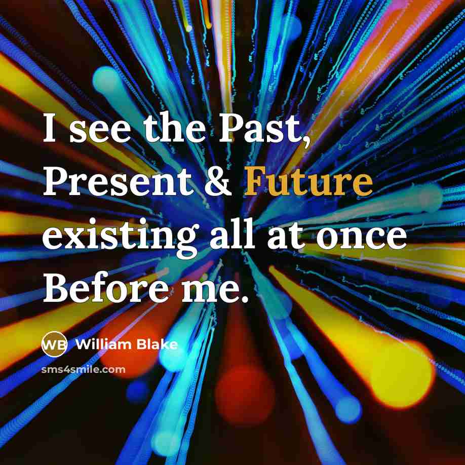“I see the Past, Present & Future existing all at once Before me.” quote by William Blake