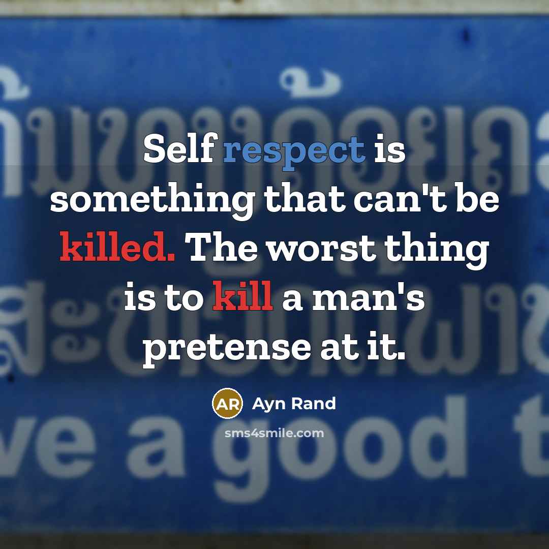 “Self respect is something that can't be killed. The worst thing is to kill a man's pretense at it.” quote by Ayn Rand