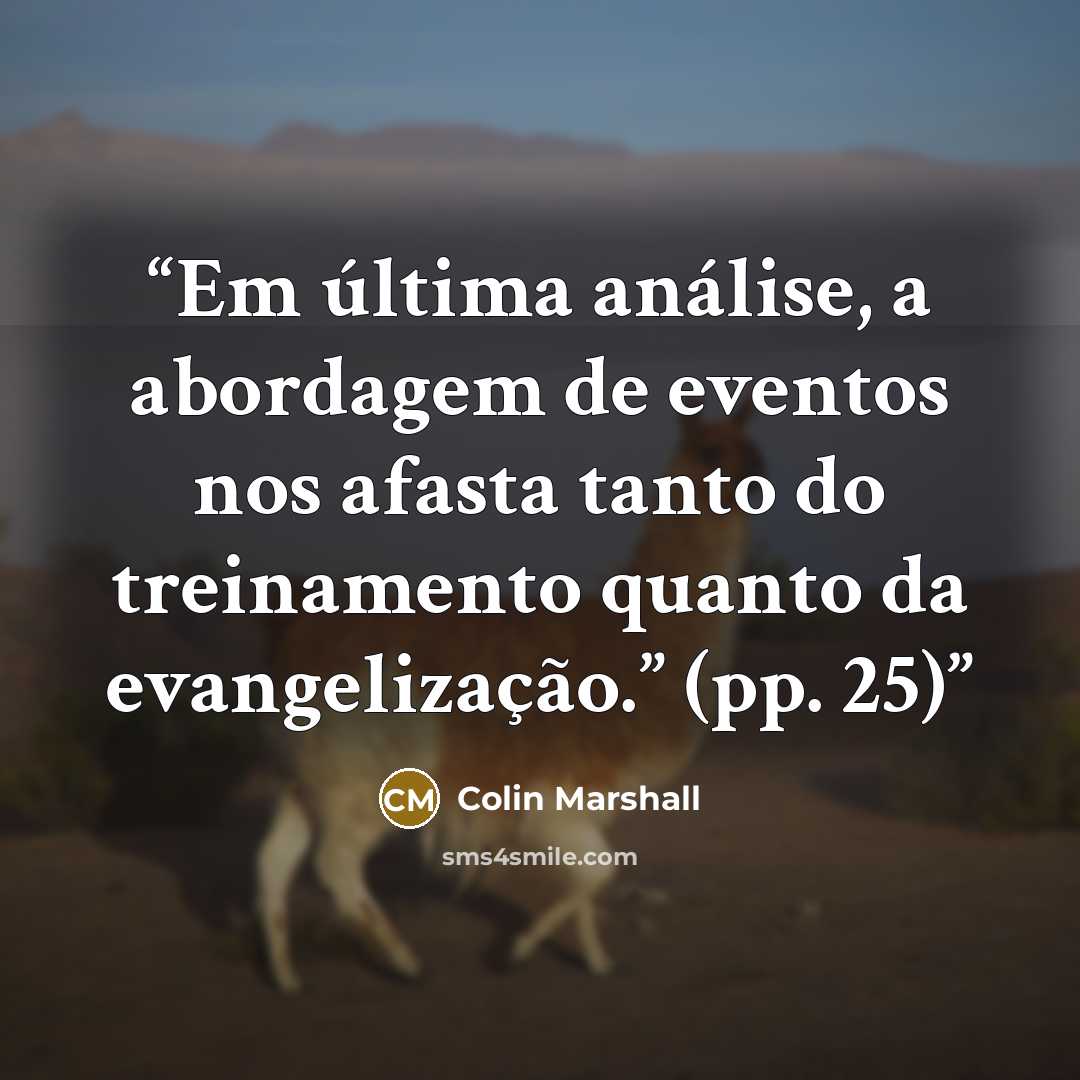 “Em última análise, a abordagem de eventos nos afasta tanto do treinamento quanto da evangelização.” (pp. 25)” quote by Colin Marshall