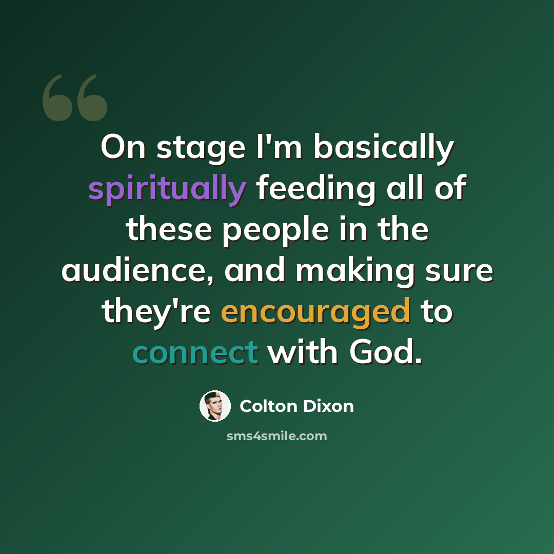 “On stage I'm basically spiritually feeding all of these people in the audience, and making sure they're encouraged to connect with God.” quote by Colton Dixon