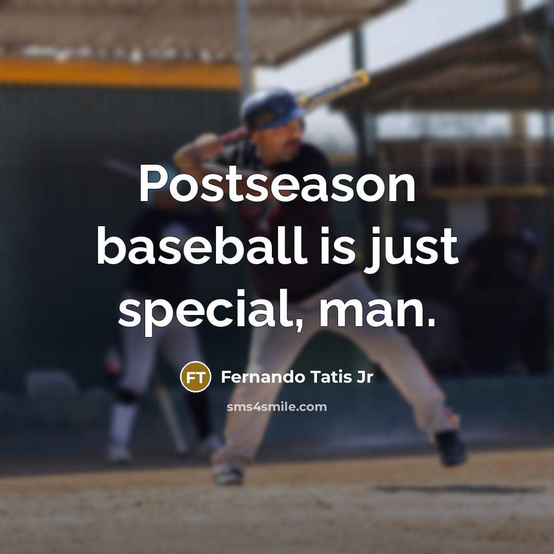 “Postseason baseball is just special, man.” quote by Fernando Tatis Jr