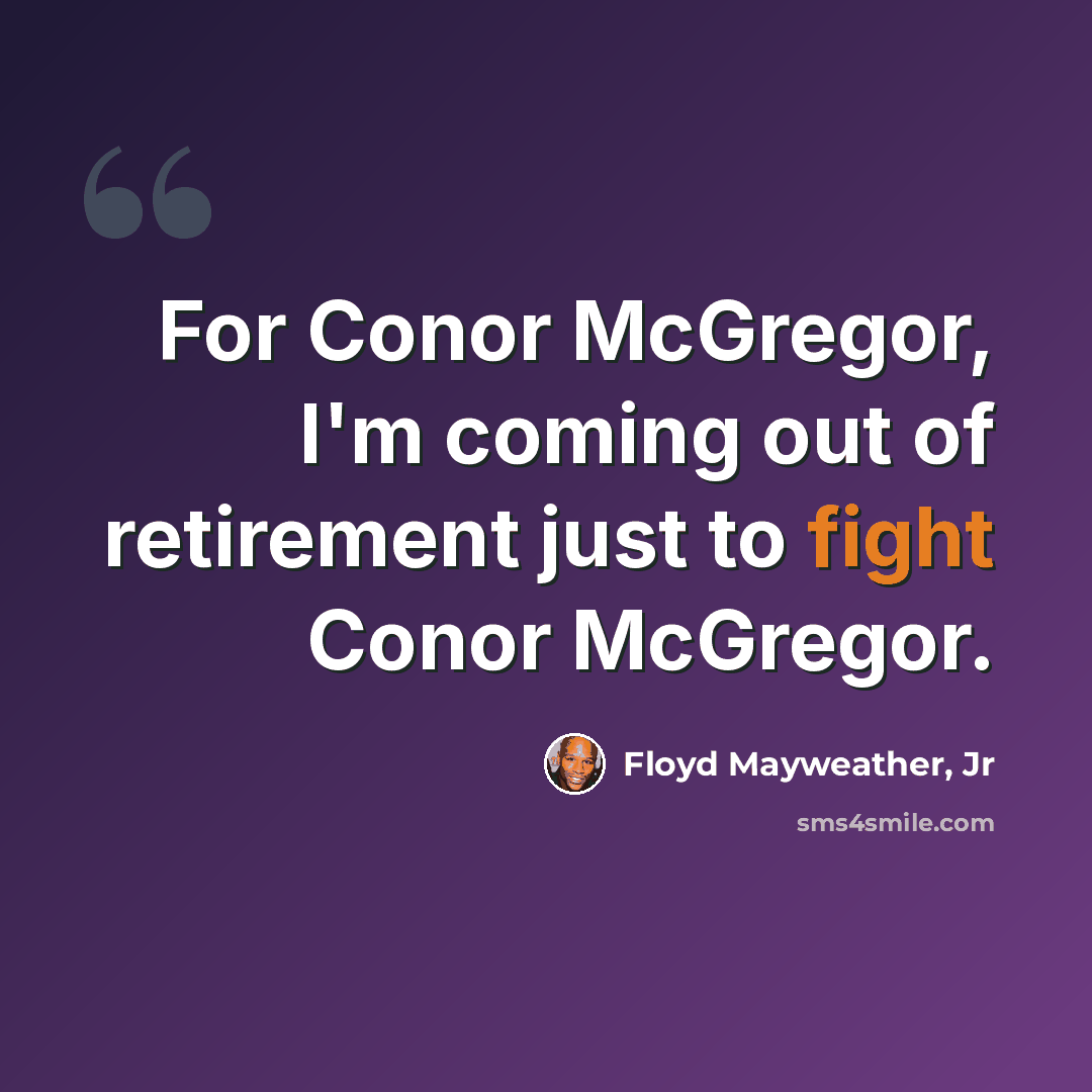 “For Conor McGregor, I'm coming out of retirement just to fight Conor McGregor.” quote by Floyd Mayweather, Jr