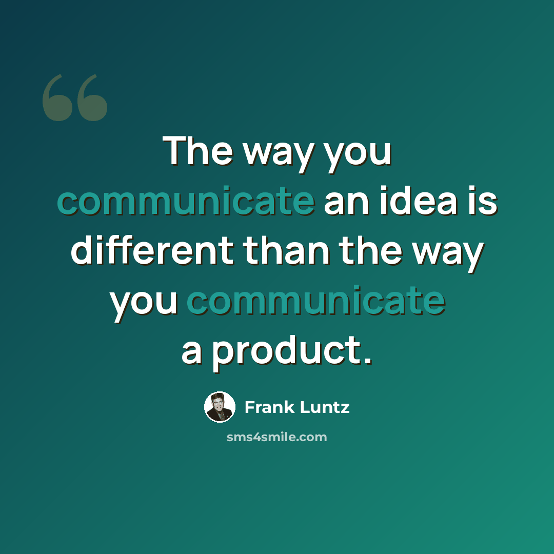 “The way you communicate an idea is different than the way you communicate a product.” quote by Frank Luntz