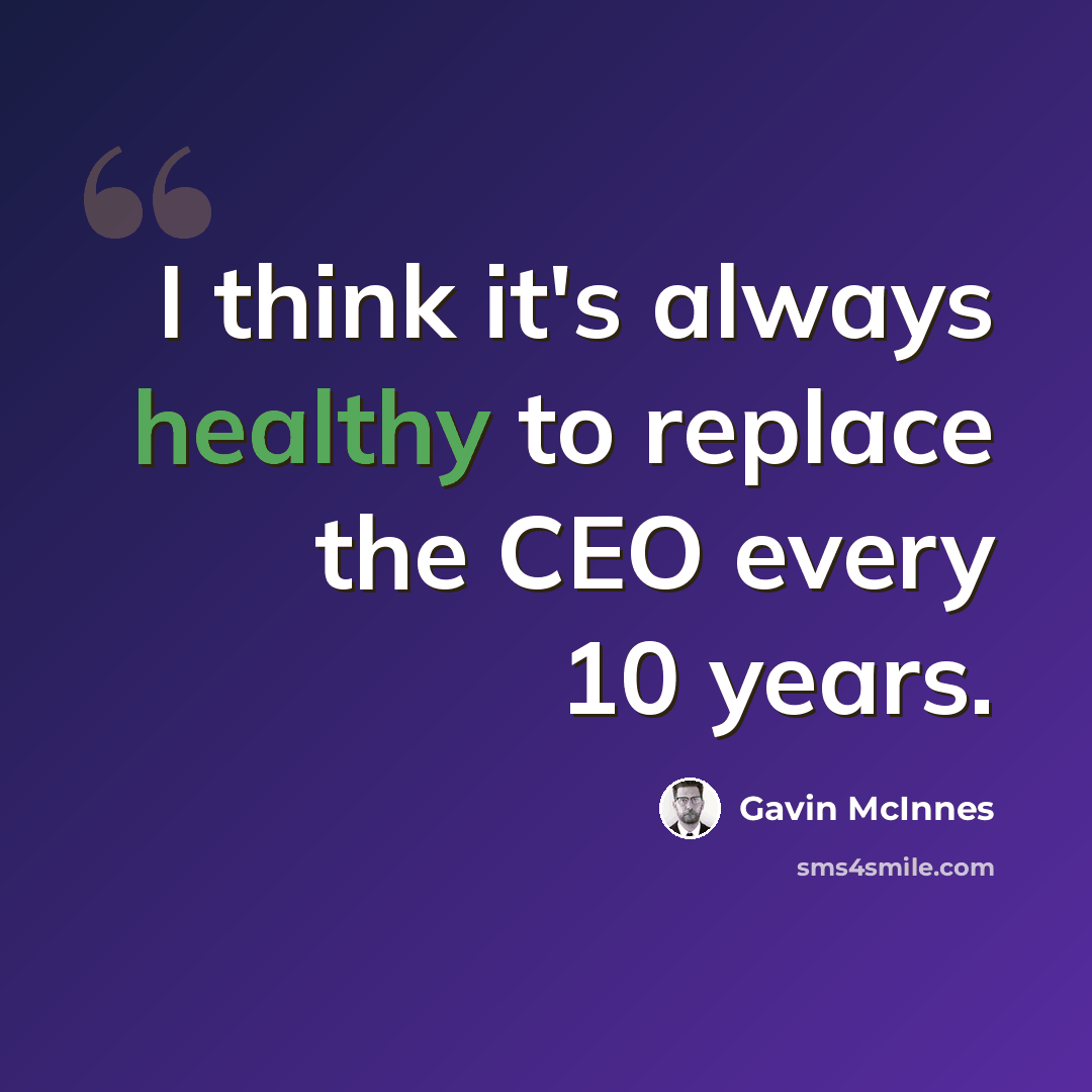 “I think it's always healthy to replace the CEO every 10 years.” quote by Gavin McInnes