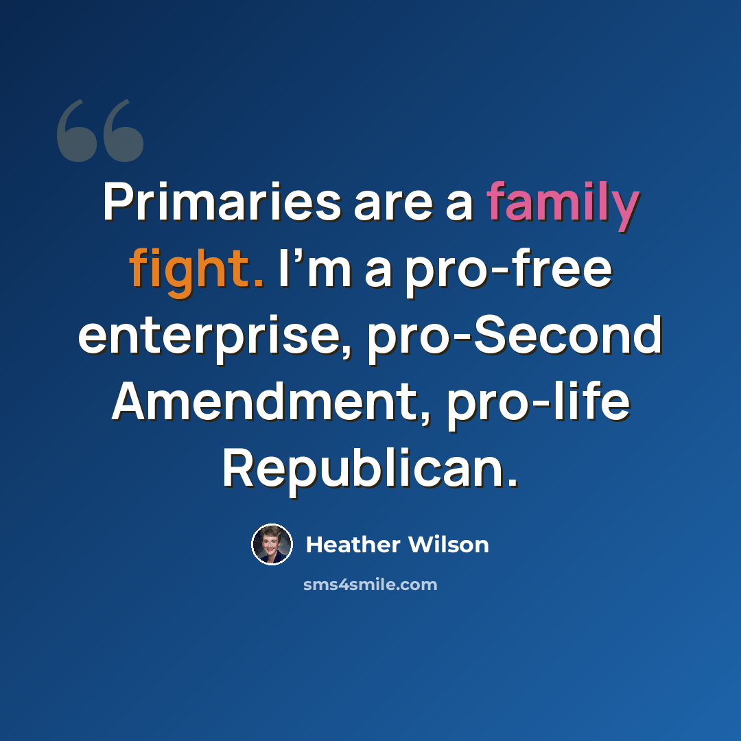 “Primaries are a family fight. I'm a pro-free enterprise, pro-Second Amendment, pro-life Republican.” quote by Heather Wilson