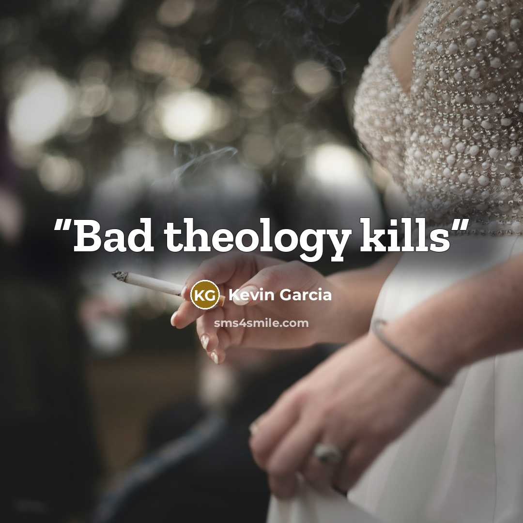“Bad theology kills” quote by Kevin Garcia