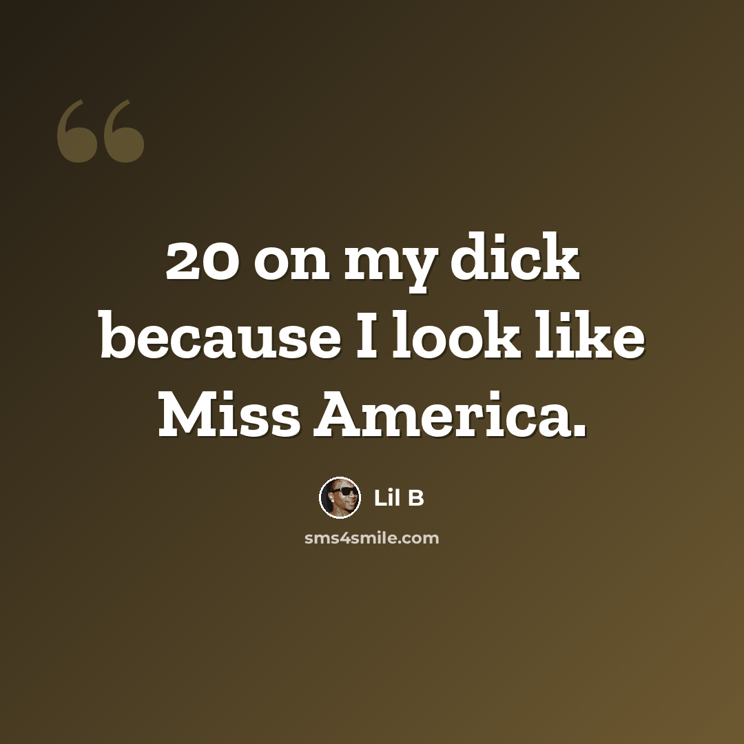 “20 on my dick because I look like Miss America.” quote by Lil B