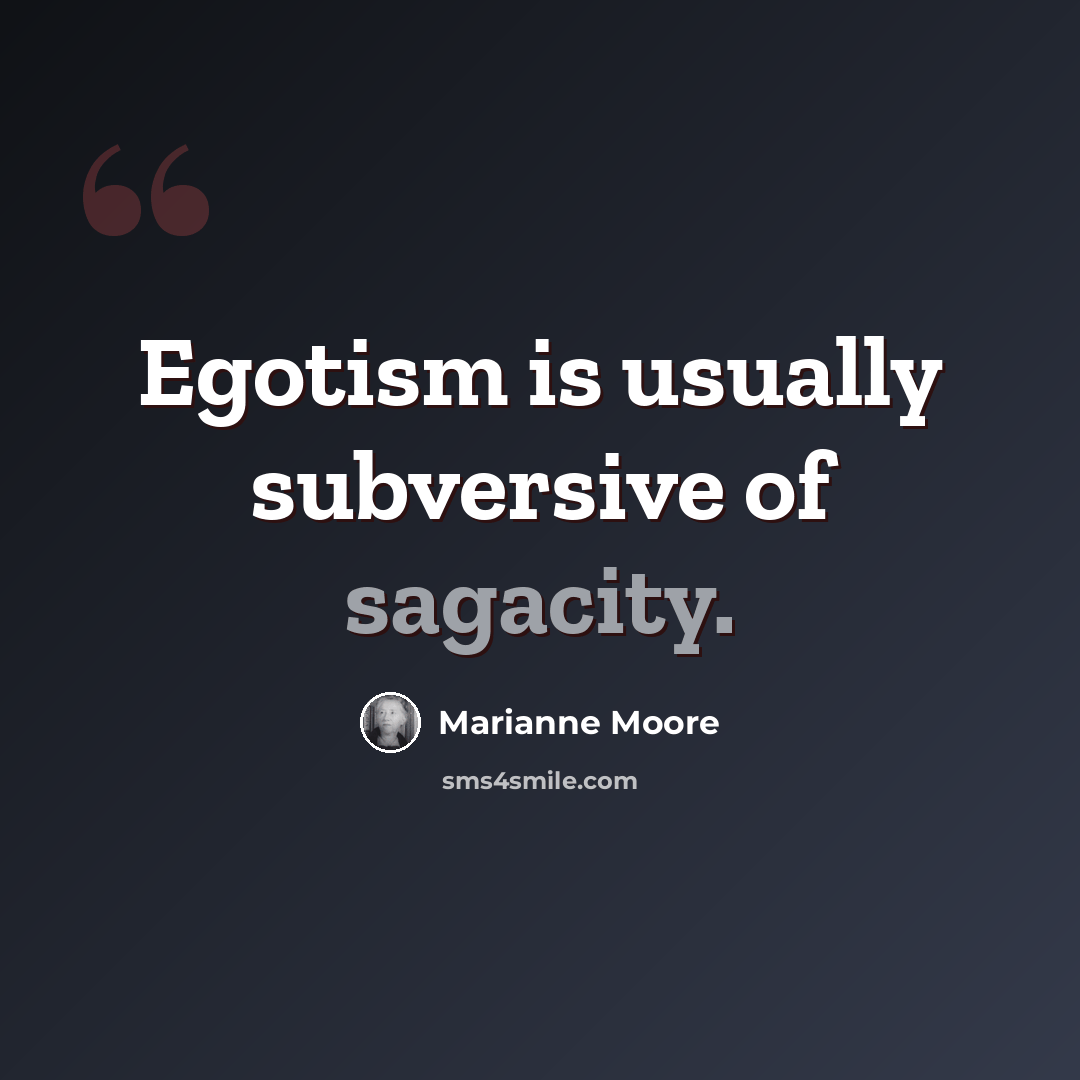 “Egotism is usually subversive of sagacity.” quote by Marianne Moore