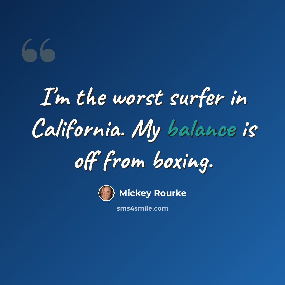 “I'm the worst surfer in California. My balance is off from boxing.” quote by Mickey Rourke