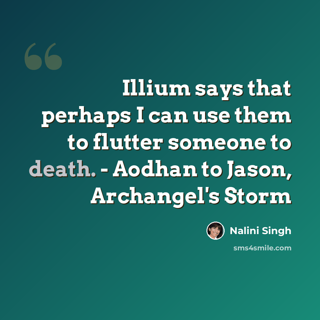 “Illium says that perhaps I can use them to flutter someone to death. - Aodhan to Jason, Archangel's Storm” quote by Nalini Singh