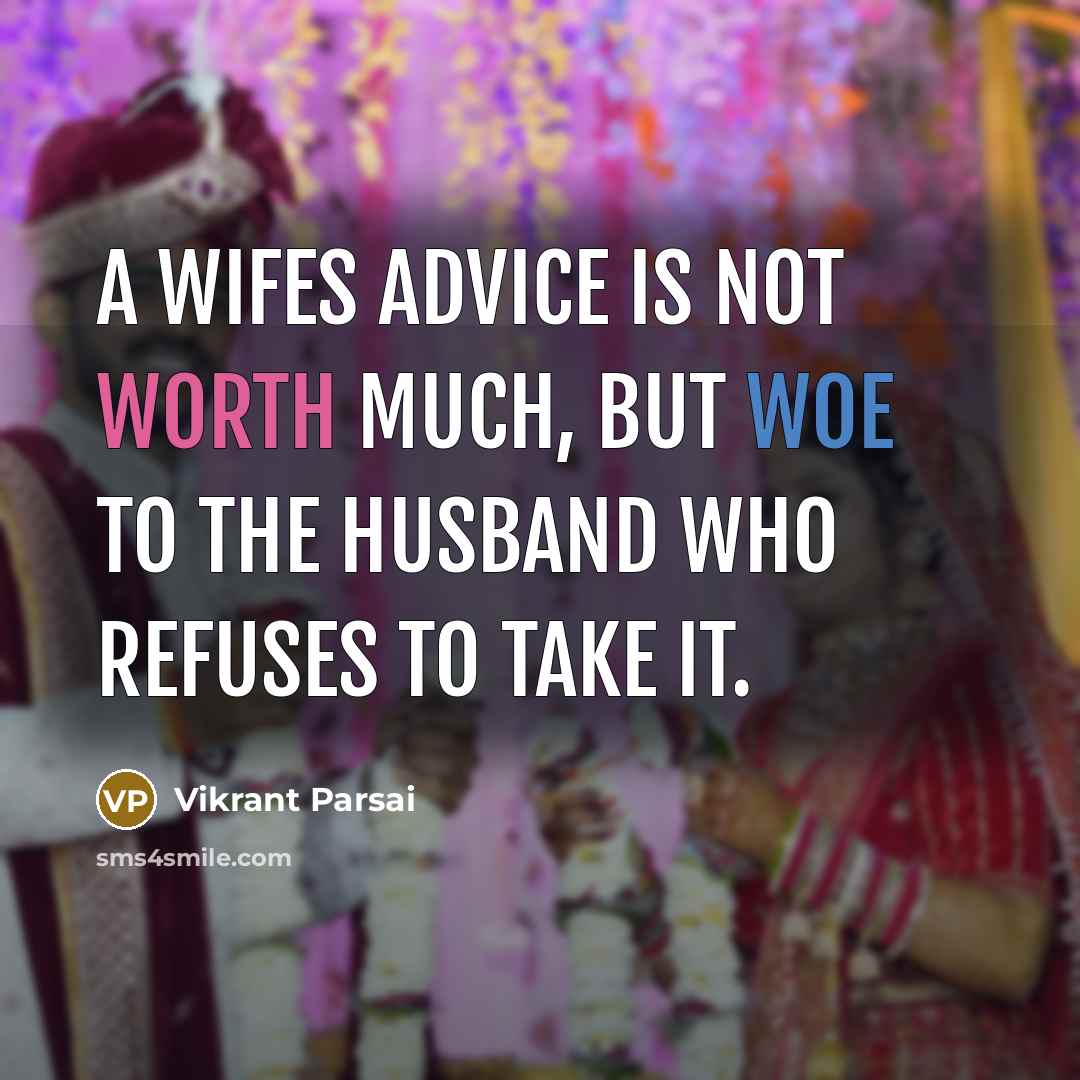 “A wifes advice is not worth much, but woe to the husband who refuses to take it.” quote by Vikrant Parsai
