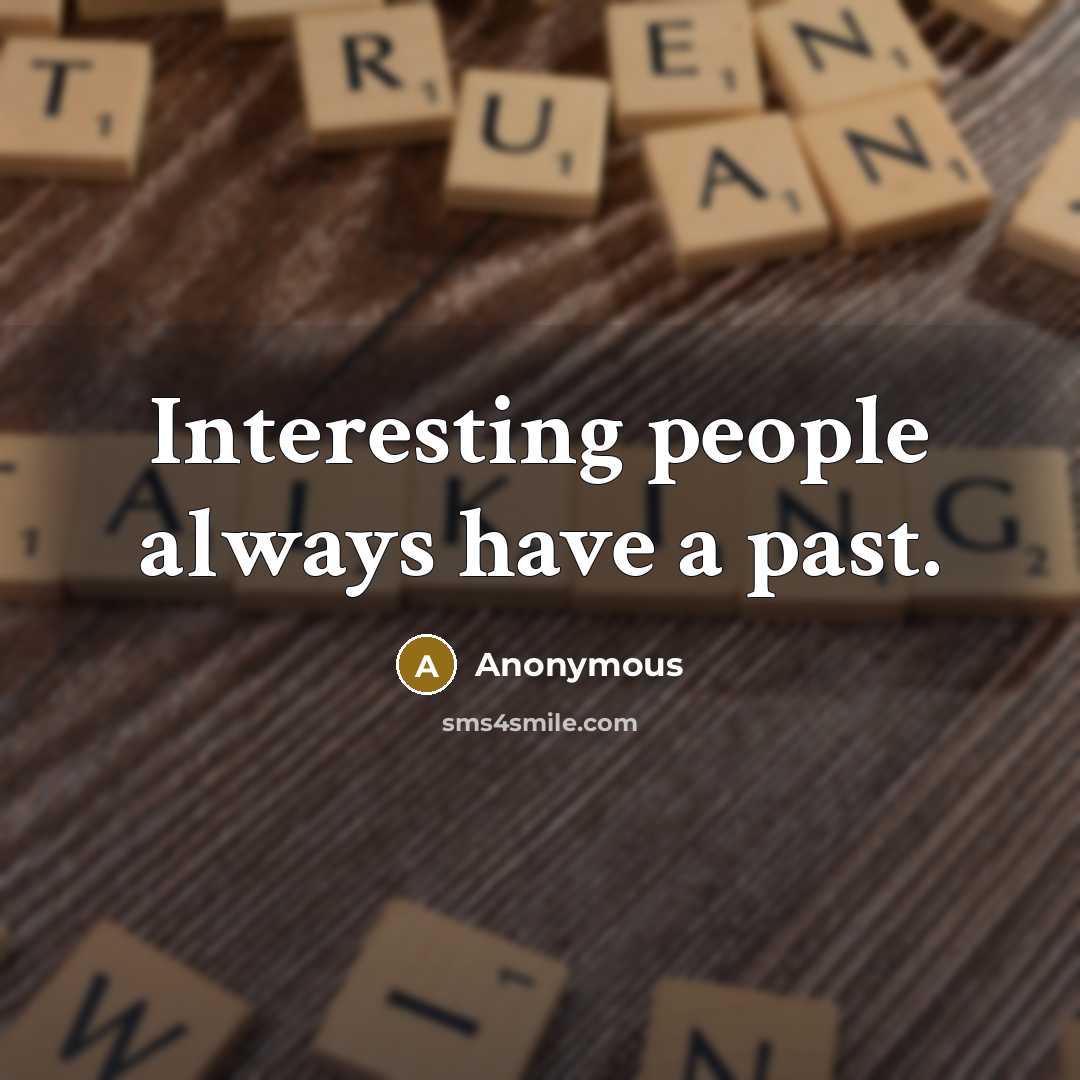 “Interesting people always have a past.” quote by Anonymous