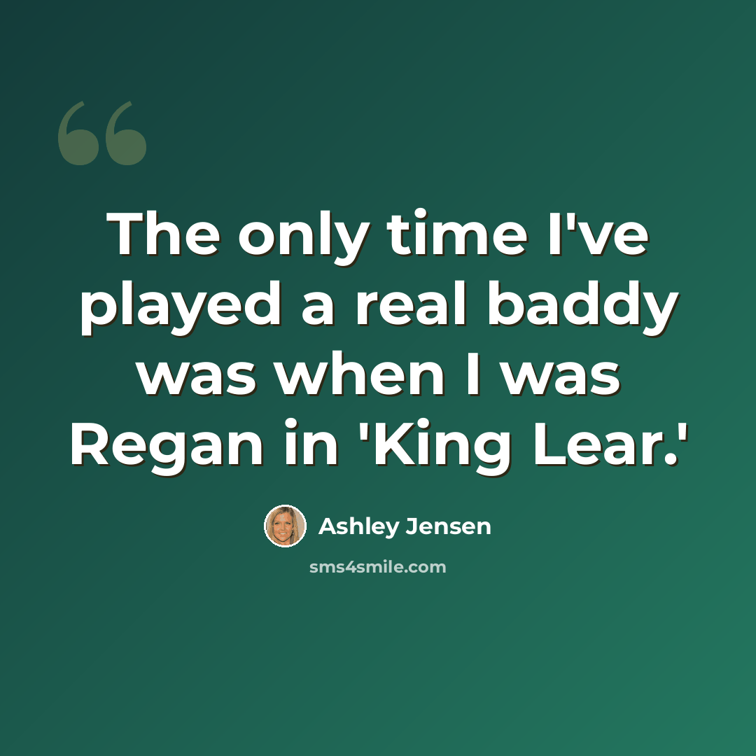 “The only time I've played a real baddy was when I was Regan in 'King Lear.'” quote by Ashley Jensen