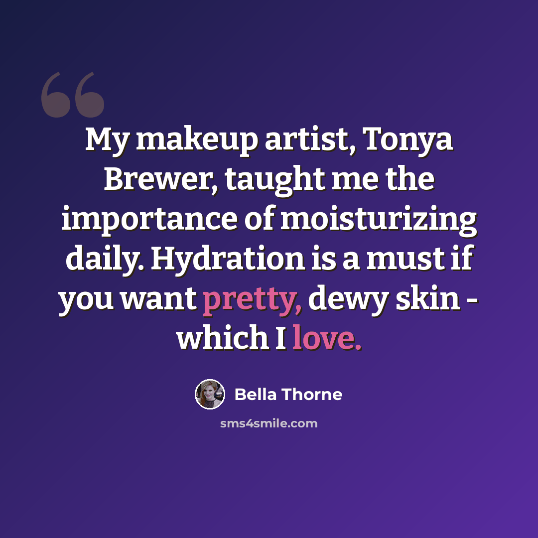 “My makeup artist, Tonya Brewer, taught me the importance of moisturizing daily. Hydration is a must if you want pretty, dewy skin - which I love.” quote by Bella Thorne