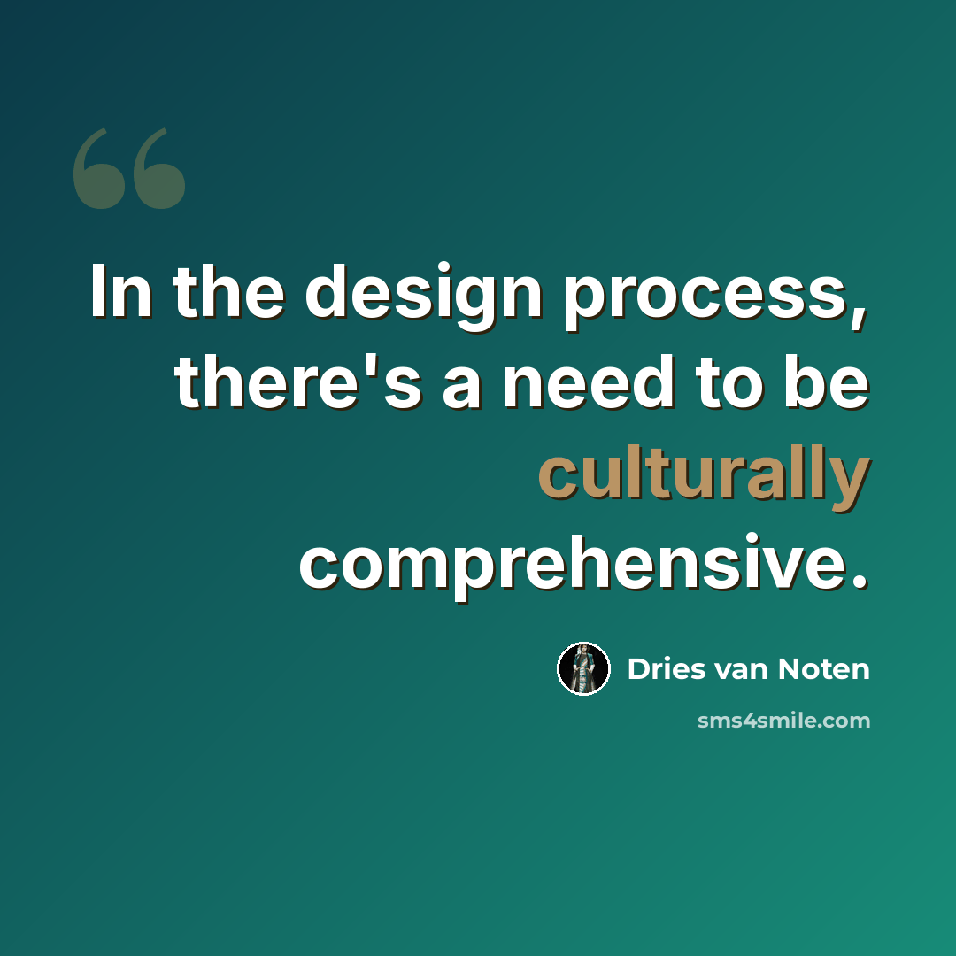 “In the design process, there's a need to be culturally comprehensive.” quote by Dries van Noten