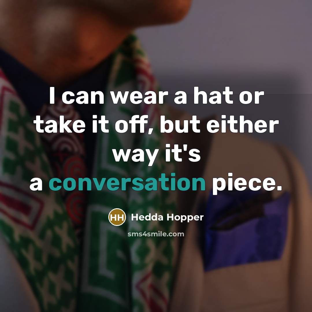 “I can wear a hat or take it off, but either way it's a conversation piece.” quote by Hedda Hopper