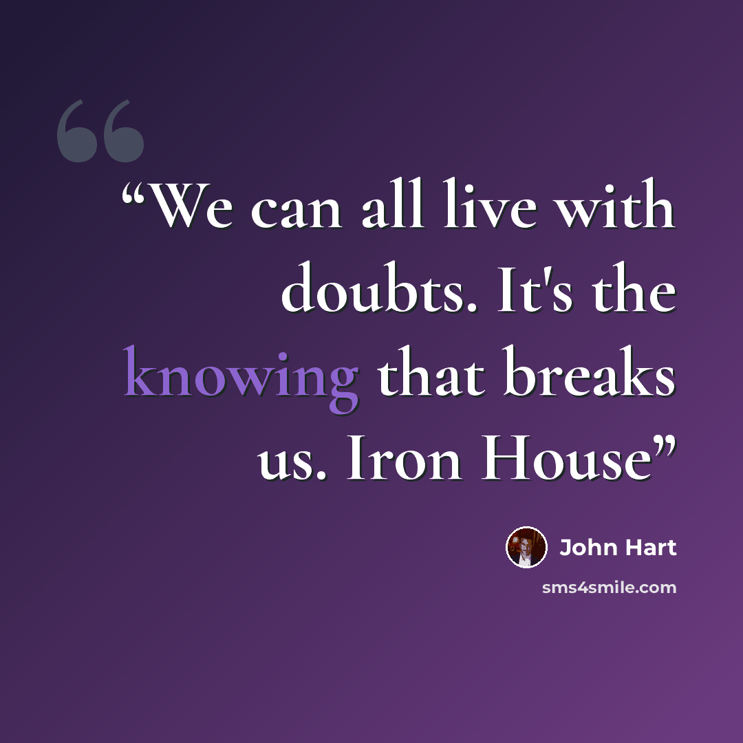 “We can all live with doubts. It's the knowing that breaks us. Iron House” quote by John Hart