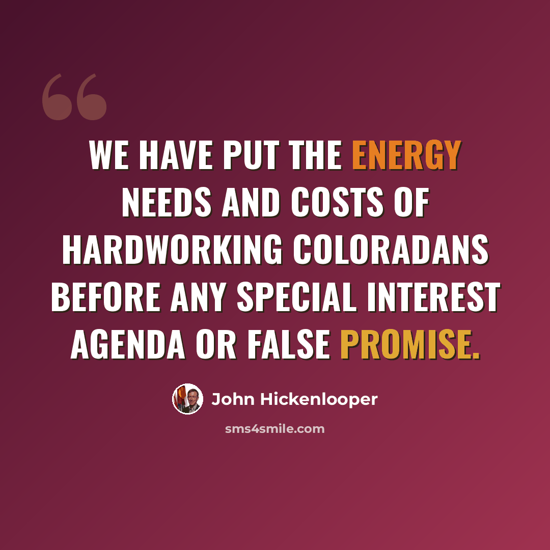 “We have put the energy needs and costs of hardworking Coloradans before any special interest agenda or false promise.” quote by John Hickenlooper
