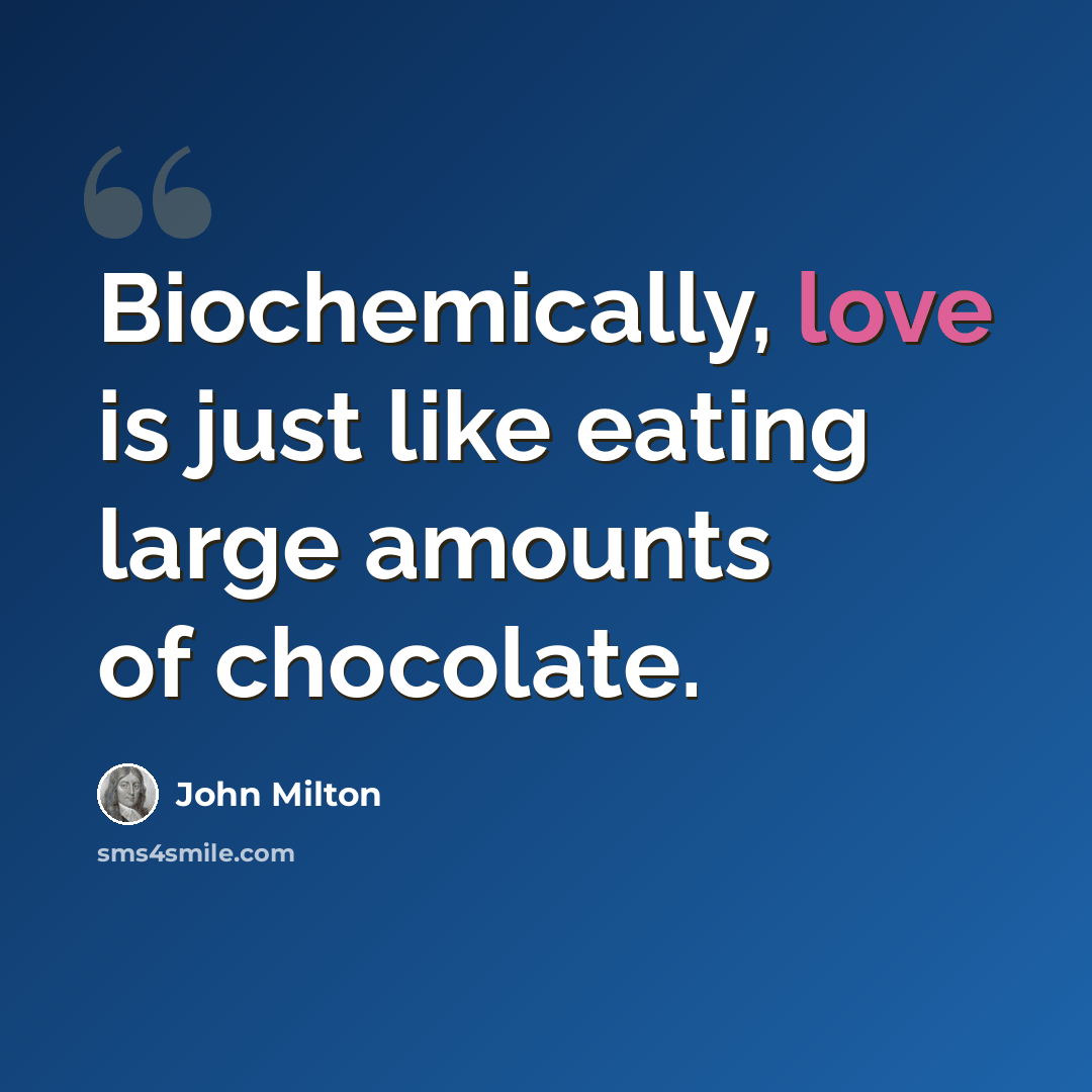 “Biochemically, love is just like eating large amounts of chocolate.” quote by John Milton