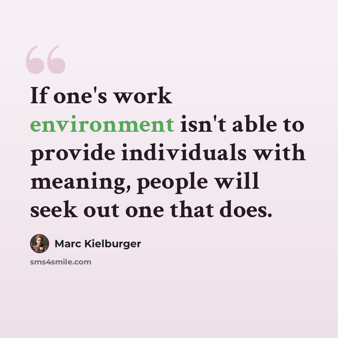 “If one's work environment isn't able to provide individuals with meaning, people will seek out one that does.” quote by Marc Kielburger