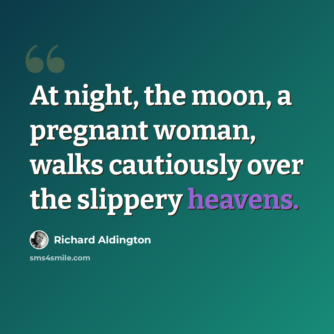 “At night, the moon, a pregnant woman, walks cautiously over the slippery heavens.” quote by Richard Aldington