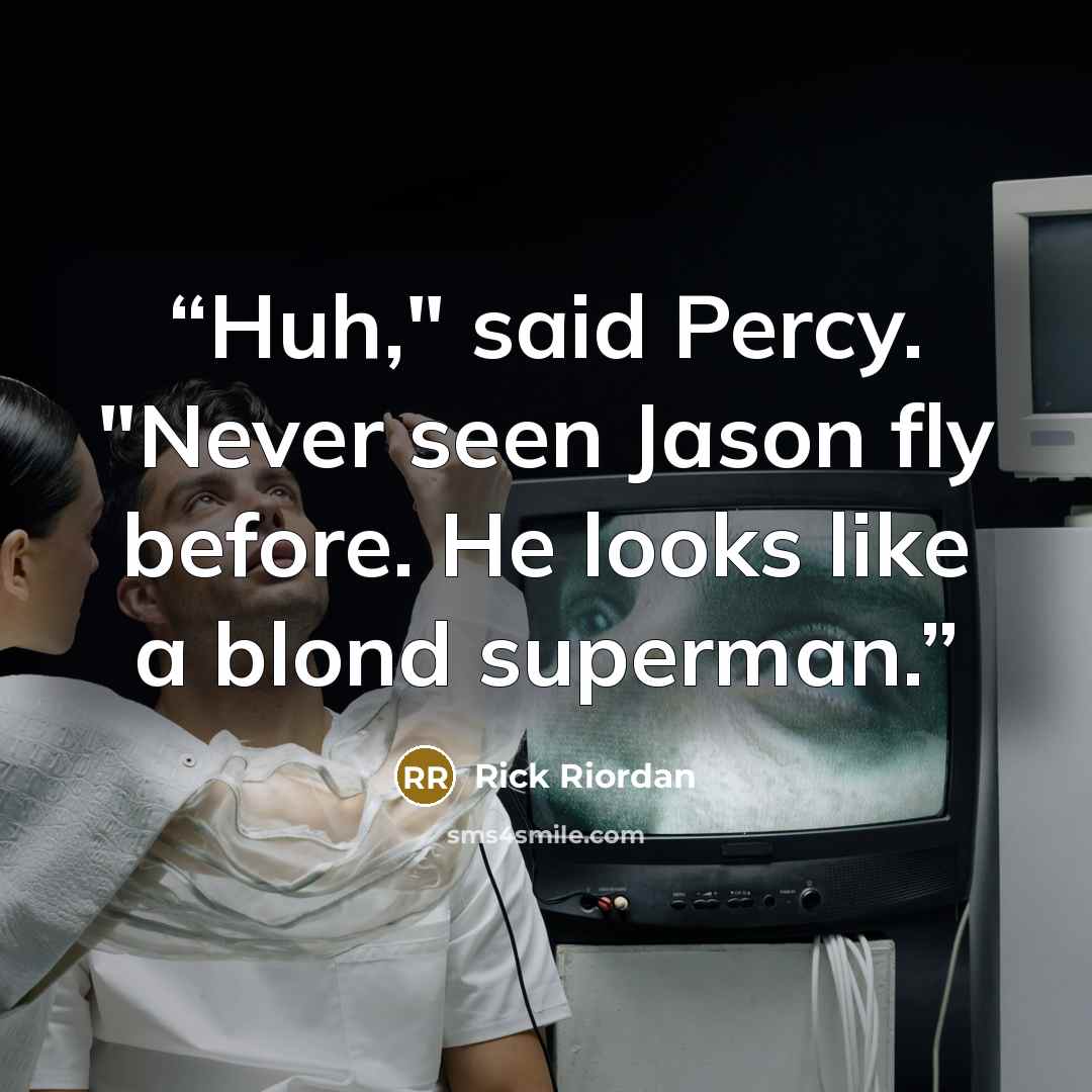 “Huh," said Percy. "Never seen Jason fly before. He looks like a blond superman.” quote by Rick Riordan