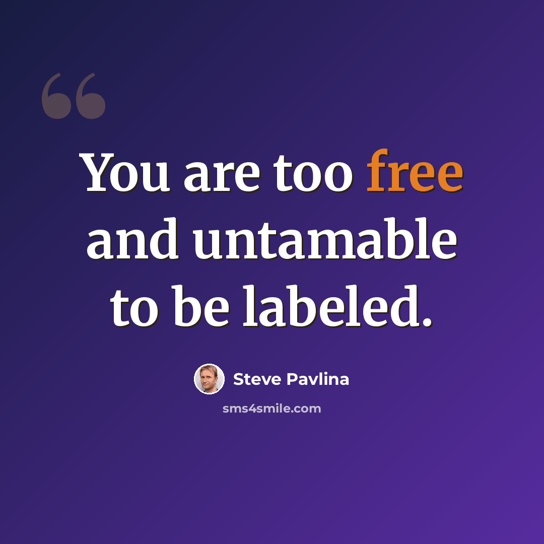 “You are too free and untamable to be labeled.” quote by Steve Pavlina