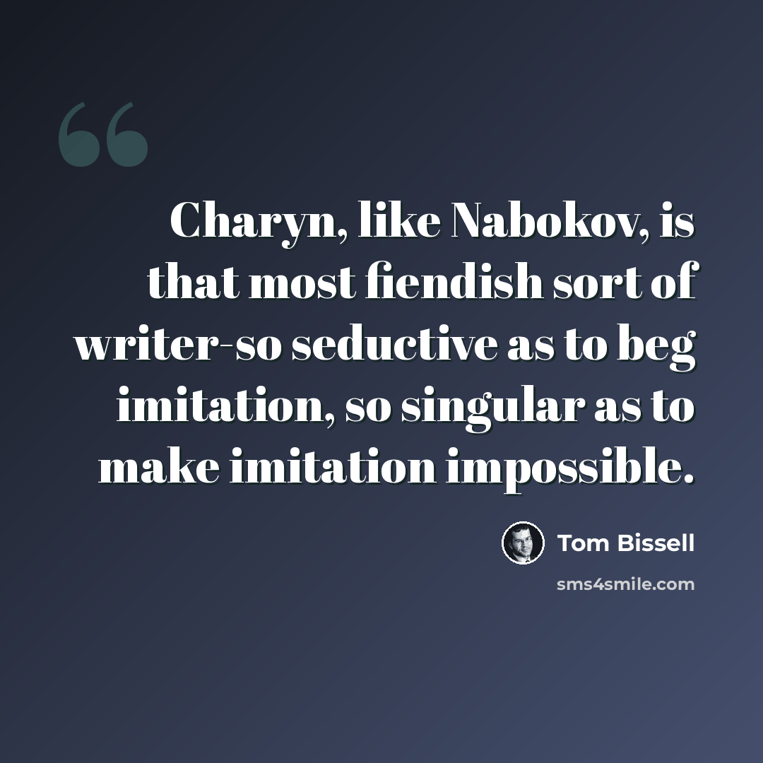 “Charyn, like Nabokov, is that most fiendish sort of writer-so seductive as to beg imitation, so singular as to make imitation impossible.” quote by Tom Bissell