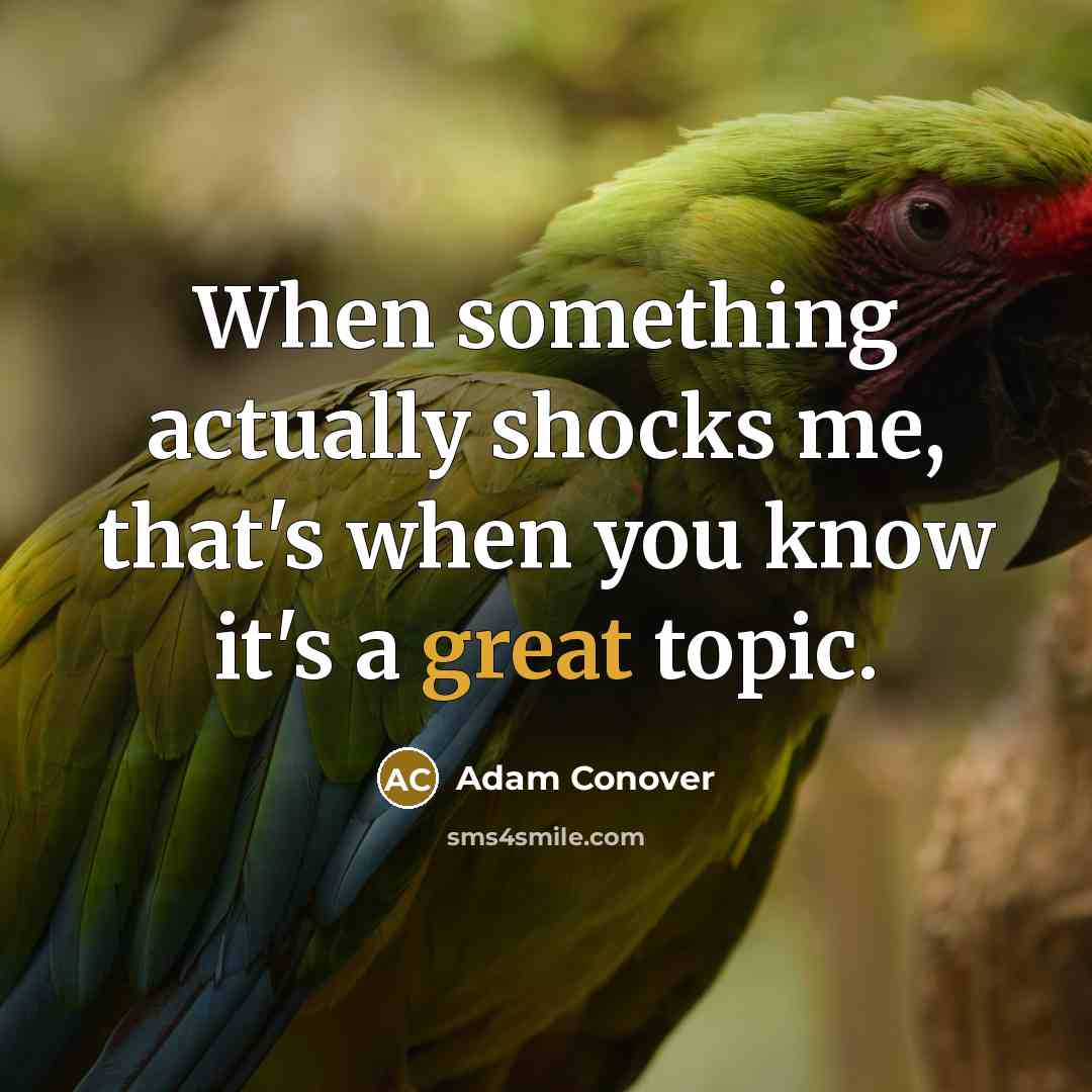 “When something actually shocks me, that's when you know it's a great topic.” quote by Adam Conover