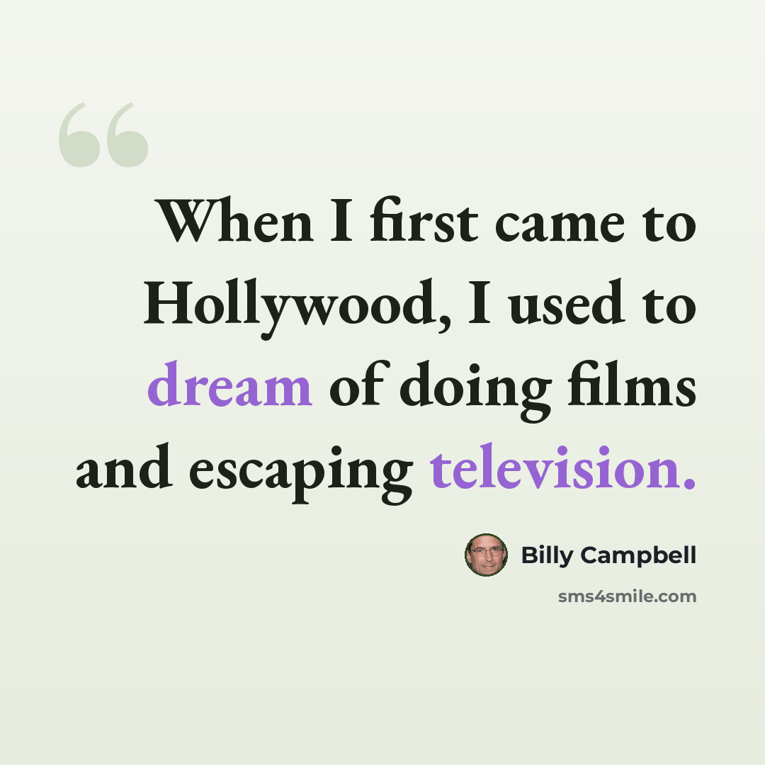 “When I first came to Hollywood, I used to dream of doing films and escaping television.” quote by Billy Campbell