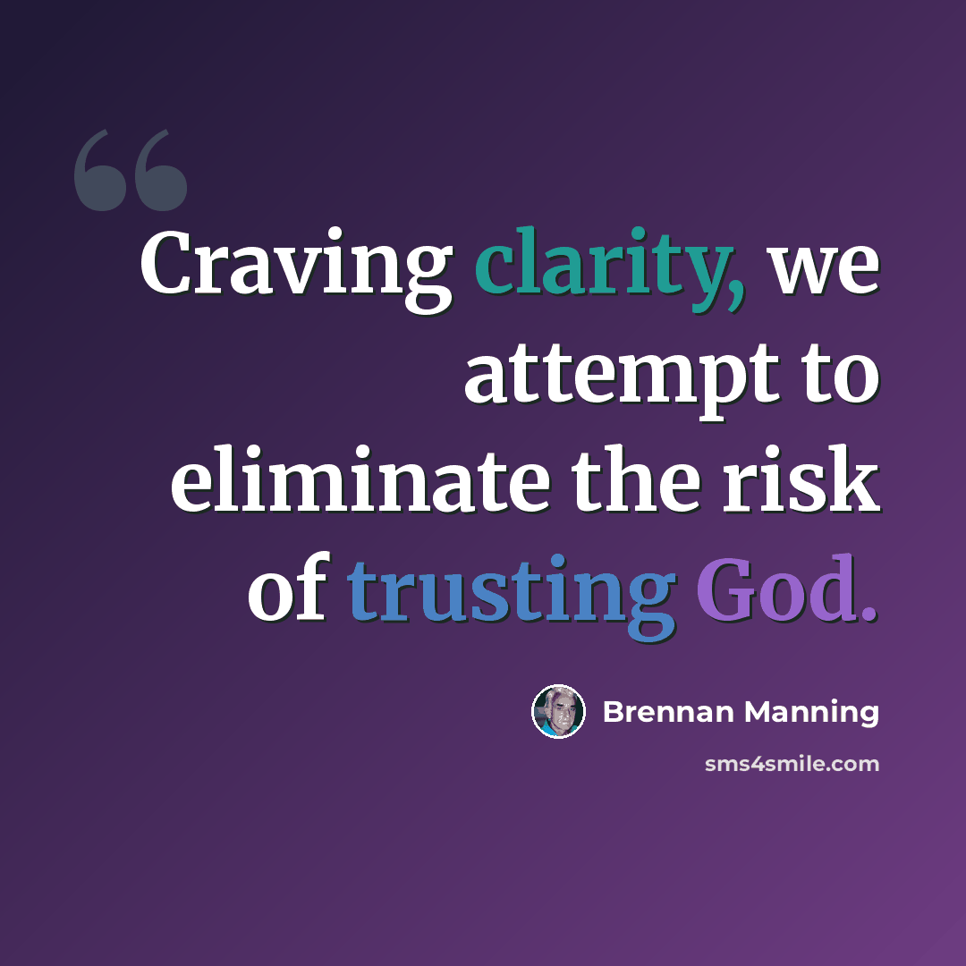 “Craving clarity, we attempt to eliminate the risk of trusting God.” quote by Brennan Manning