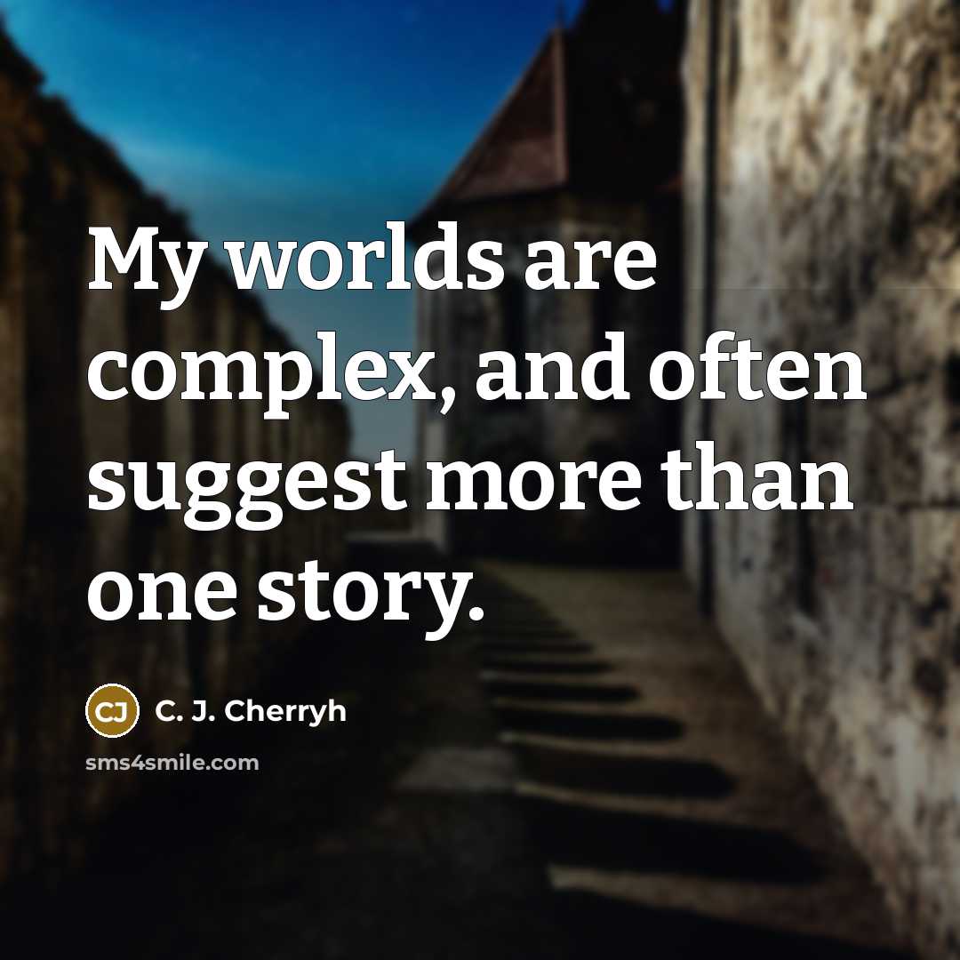 “My worlds are complex, and often suggest more than one story.” quote by C. J. Cherryh