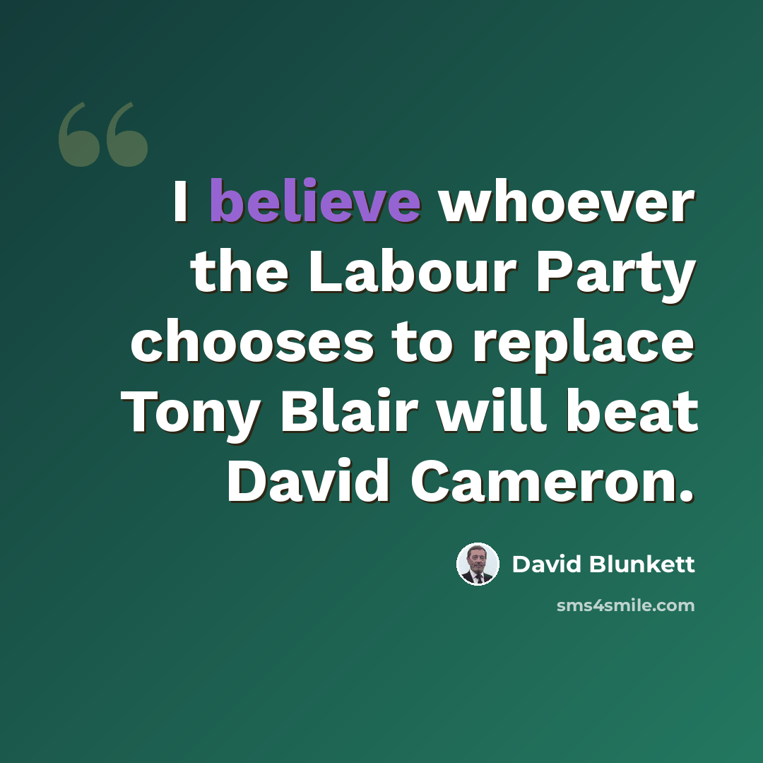 “I believe whoever the Labour Party chooses to replace Tony Blair will beat David Cameron.” quote by David Blunkett
