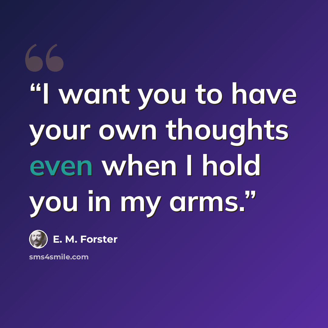 “I want you to have your own thoughts even when I hold you in my arms.” quote by E. M. Forster