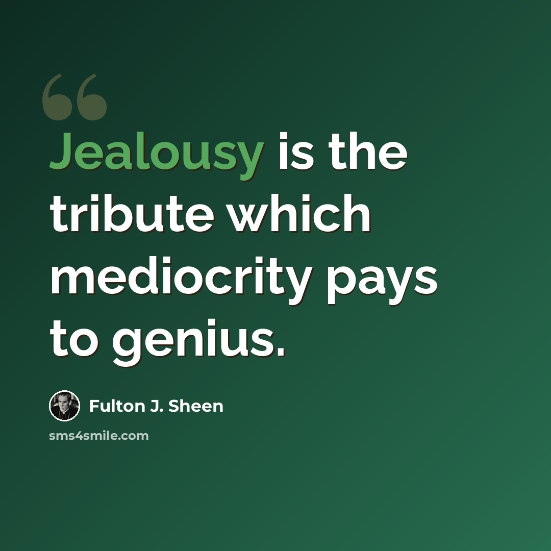 “Jealousy is the tribute which mediocrity pays to genius.” quote by Fulton J. Sheen