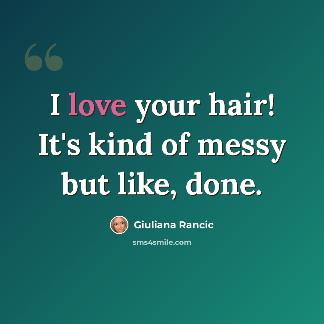 “I love your hair! It's kind of messy but like, done.” quote by Giuliana Rancic