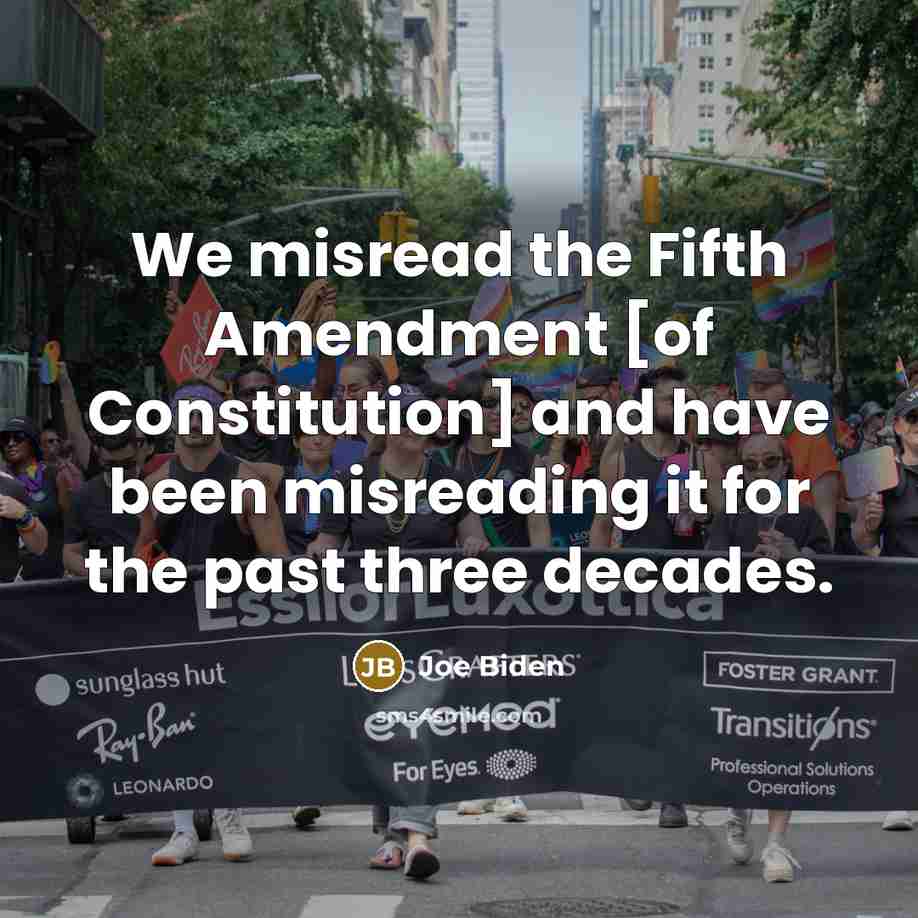 “We misread the Fifth Amendment [of Constitution] and have been misreading it for the past three decades.” quote by Joe Biden