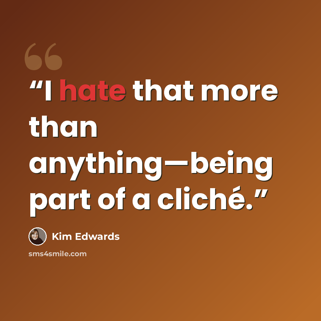“I hate that more than anything—being part of a cliché.” quote by Kim Edwards