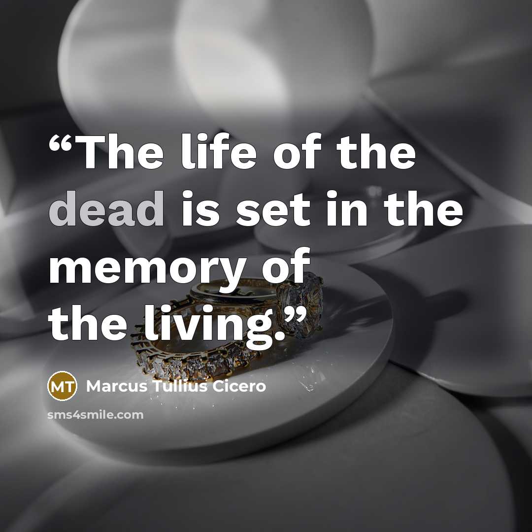 “The life of the dead is set in the memory of the living.” quote by Marcus Tullius Cicero