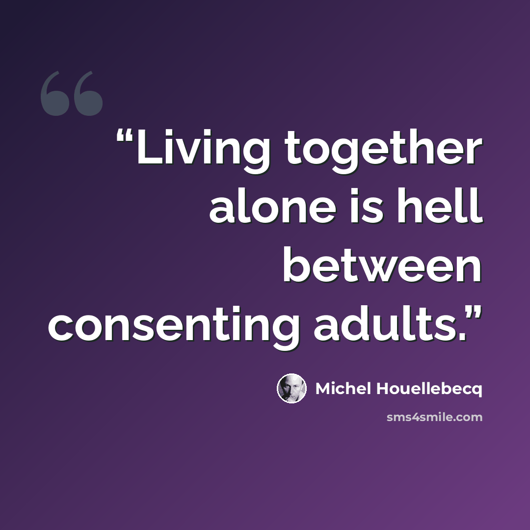 “Living together alone is hell between consenting adults.” quote by Michel Houellebecq