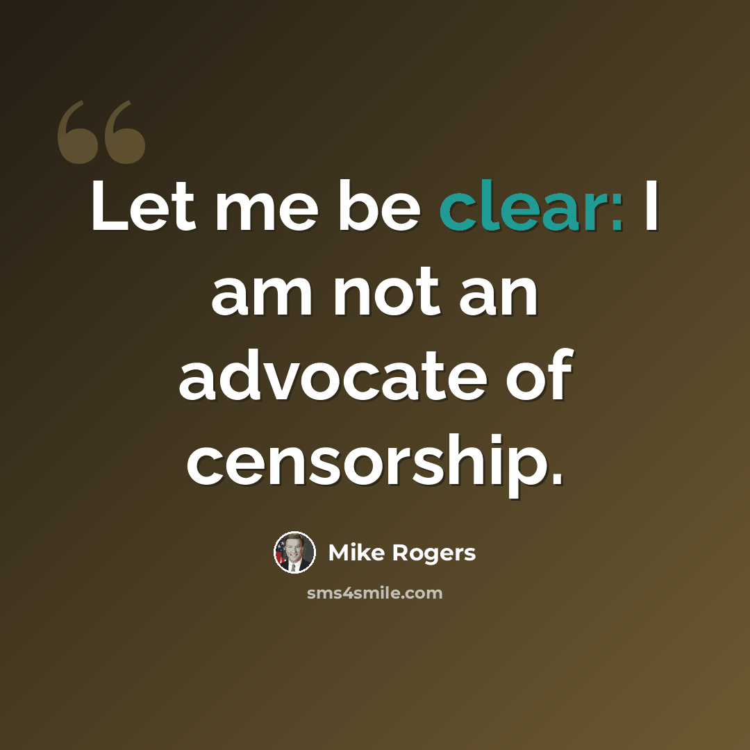 “Let me be clear: I am not an advocate of censorship.” quote by Mike Rogers