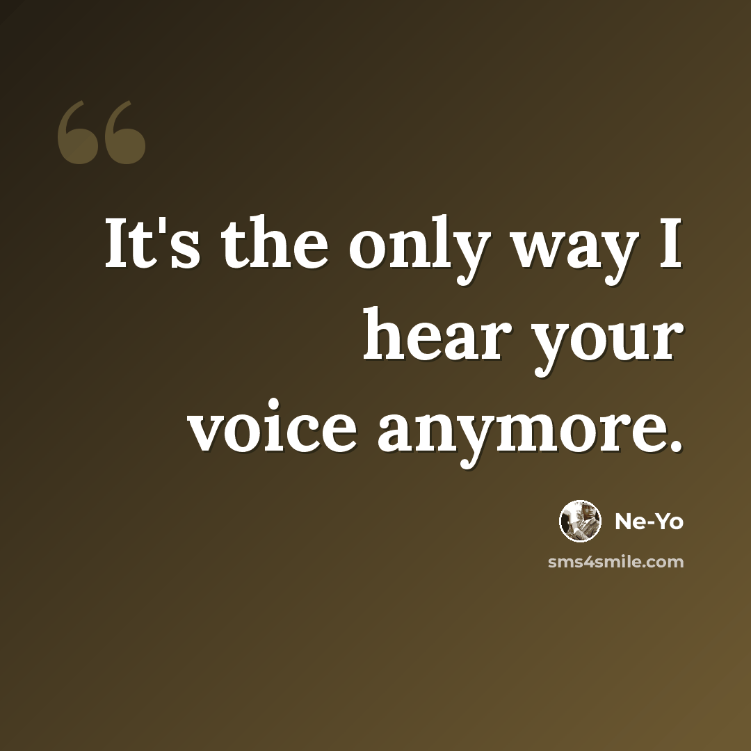 “It's the only way I hear your voice anymore.” quote by Ne-yo