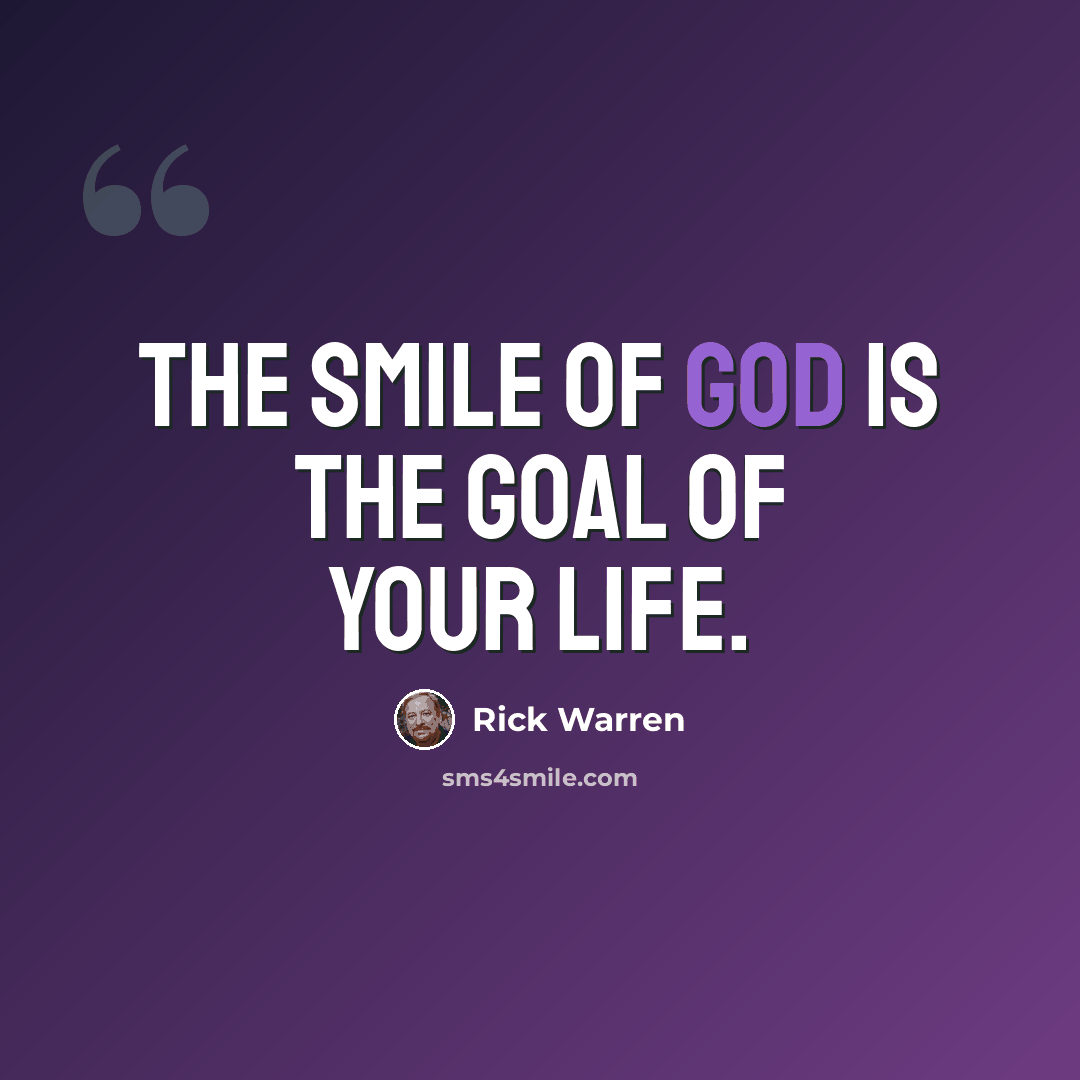 “The smile of God is the goal of your life.” quote by Rick Warren