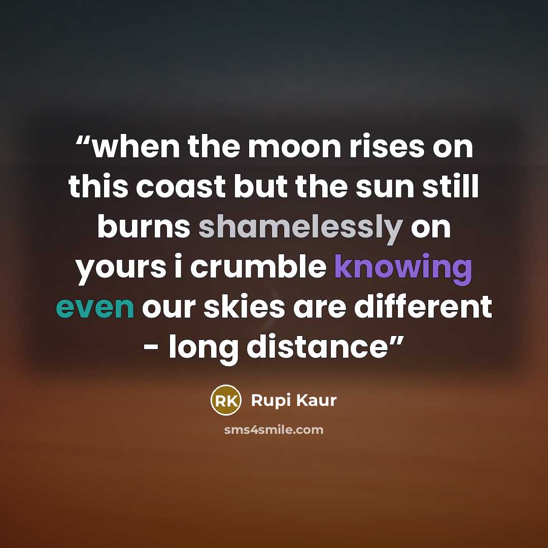 “when the moon rises on this coast but the sun still burns shamelessly on yours i crumble knowing even our skies are different - long distance” quote by Rupi Kaur