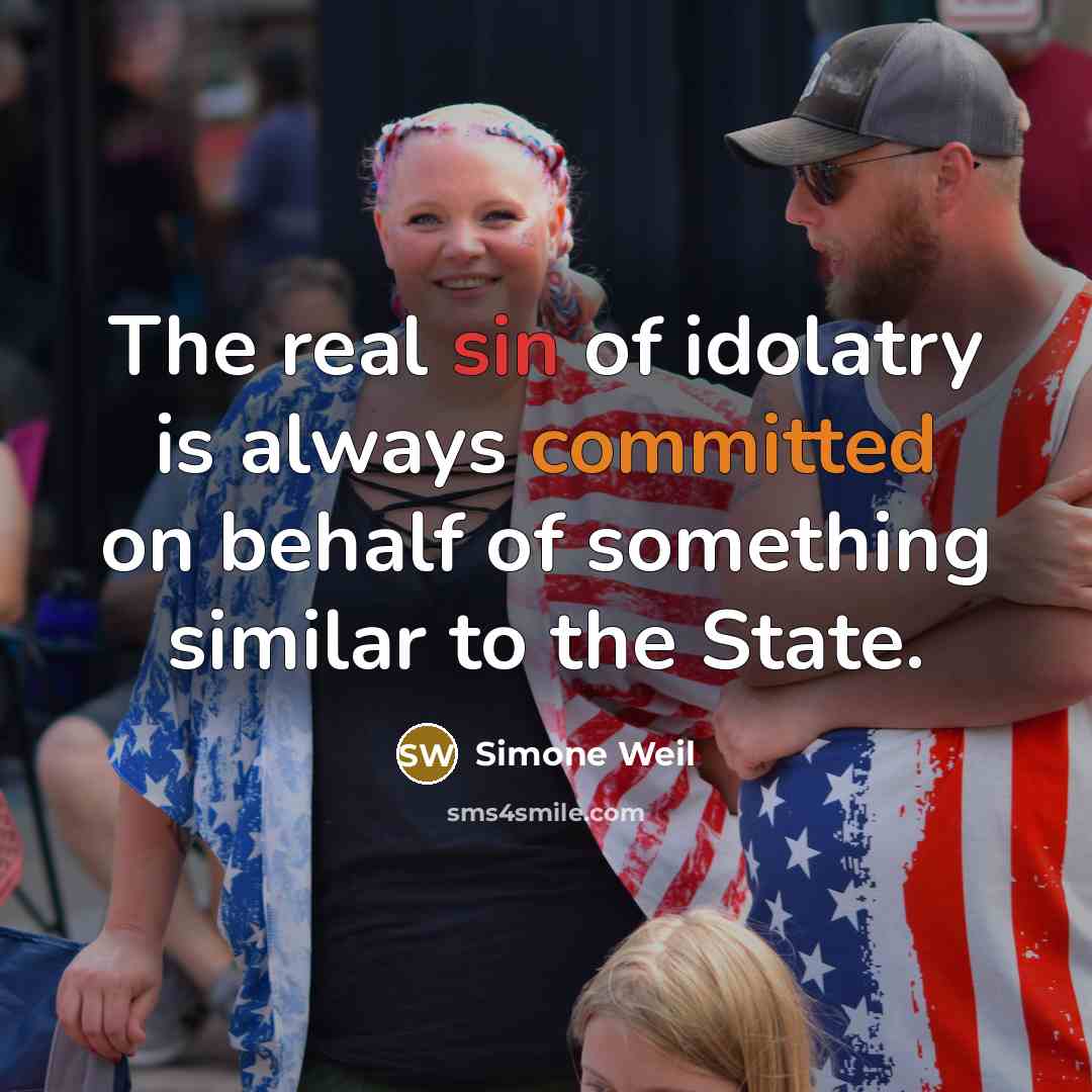 “The real sin of idolatry is always committed on behalf of something similar to the State.” quote by Simone Weil