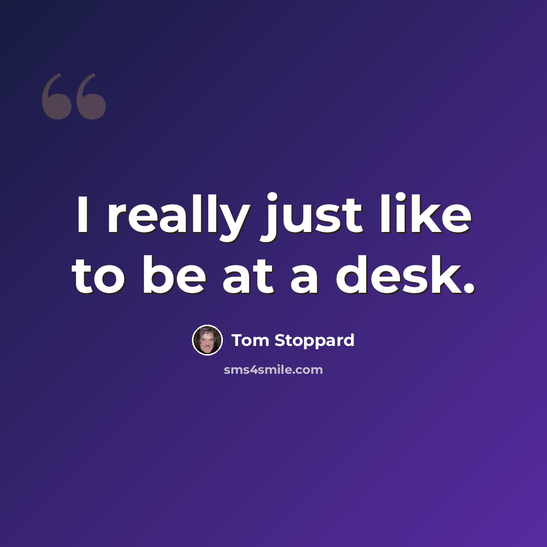 “I really just like to be at a desk.” quote by Tom Stoppard